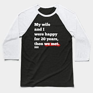 My wife and I were happy for 20 years, then we met. Baseball T-Shirt